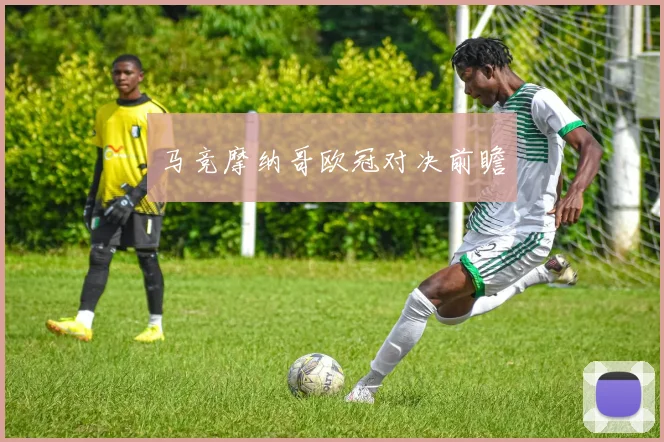 马竞摩纳哥欧冠对决前瞻
