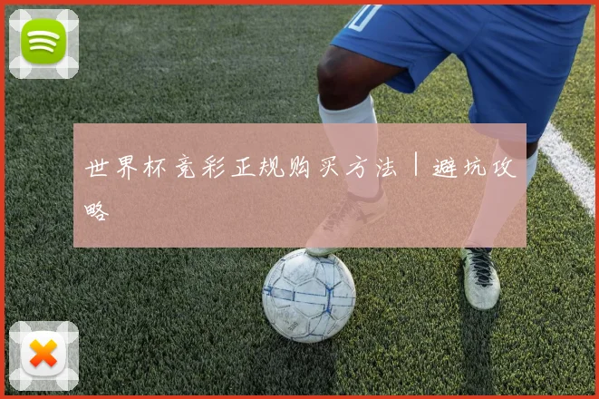 世界杯竞彩正规购买方法｜避坑攻略