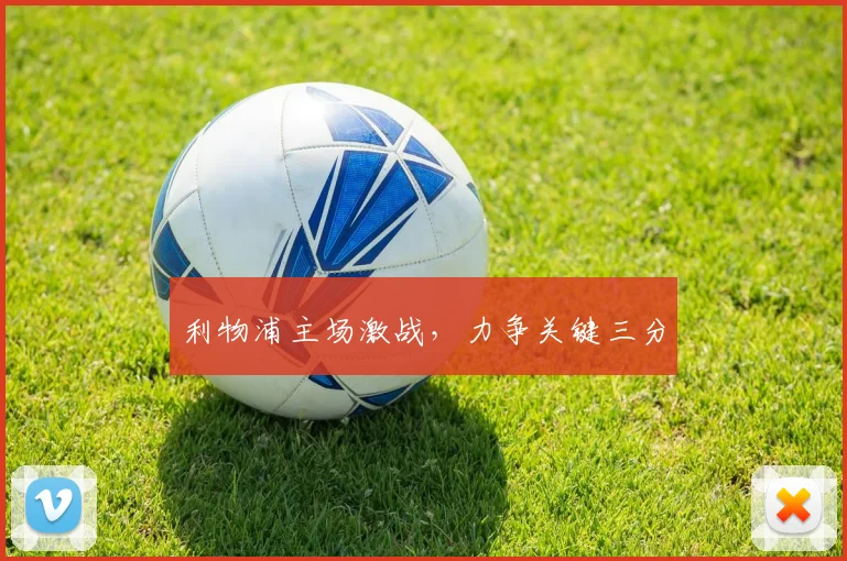 利物浦主场激战，力争关键三分