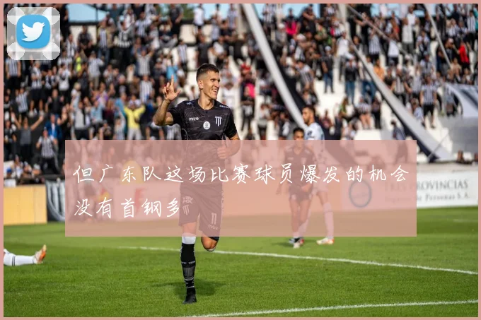 但广东队这场比赛球员爆发的机会没有首钢多