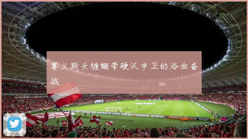 赛义斯头缠绷带硬汉中卫的浴血奋战