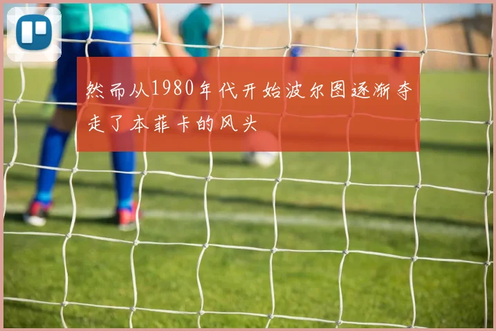 然而从1980年代开始波尔图逐渐夺走了本菲卡的风头