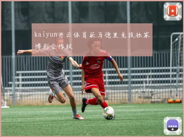 kaiyun开云体育获马德里竞技独家博彩合作权