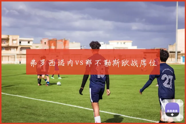 弗罗西诺内vs那不勒斯欧战席位